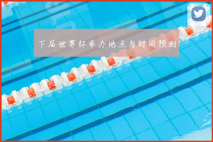下届世界杯举办地点与时间预测