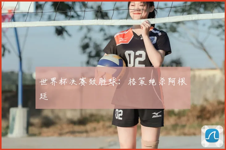 世界杯决赛致胜球：格策绝杀阿根廷