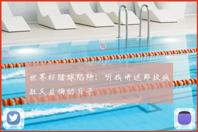 世界杯赌球陷阱:听我讲述那段疯狂又后悔的日子